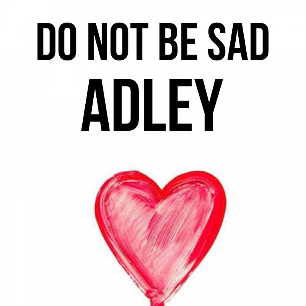 Greetings card с именем, Adley Do not be sad сердечко Greetings with text for free download 