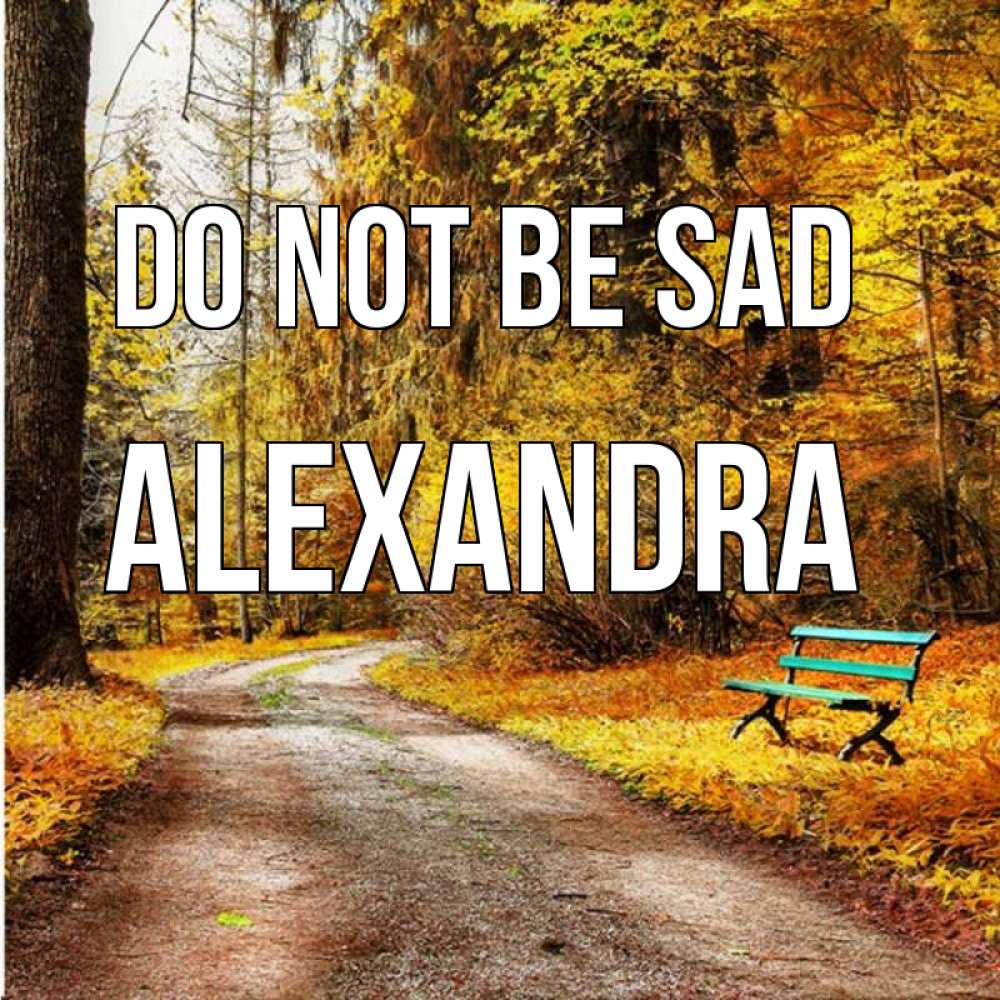 Greetings card с именем, Alexandra Do not be sad зеленая лавочка Greetings with text for free download 