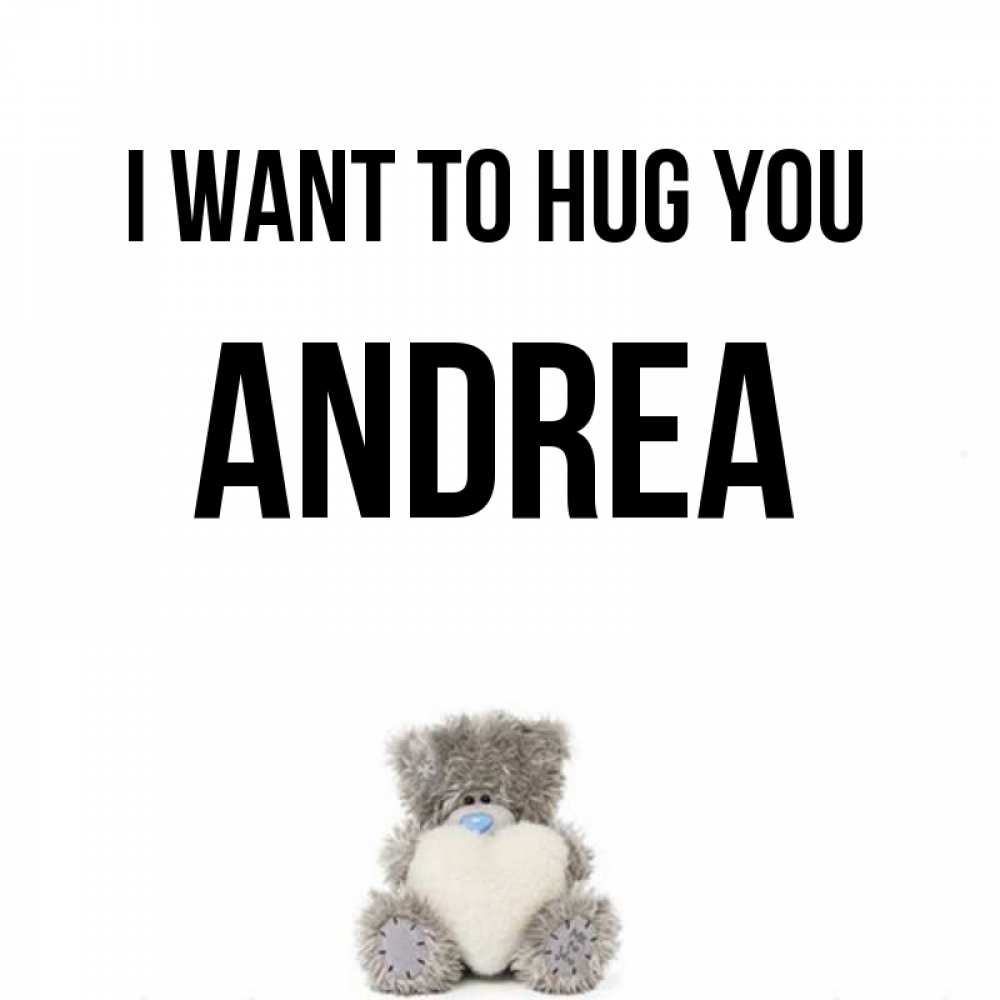 Greetings card с именем, Andrea I want to hug you медвежонок с сердечком белого цвета Greetings with text for free download 