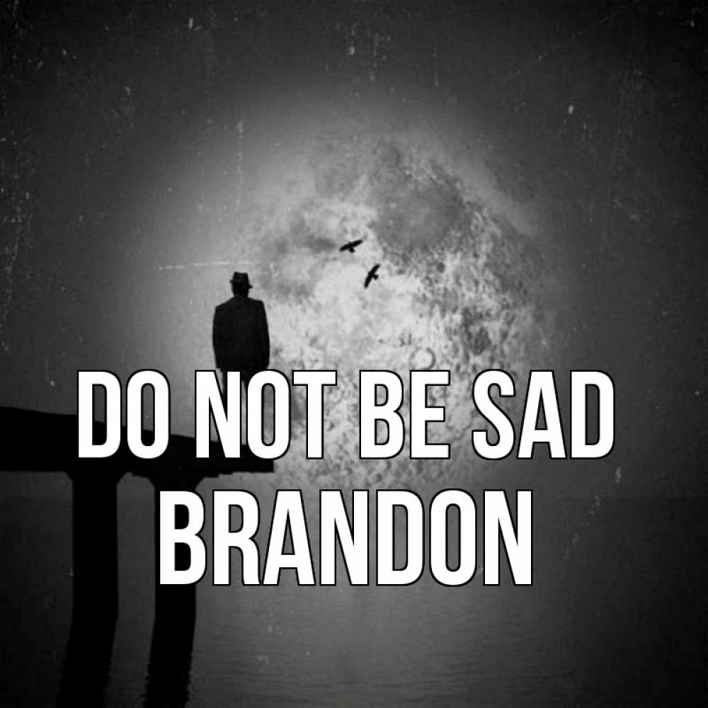 Greetings card с именем, Brandon Do not be sad мужчина на мосту Greetings with text for free download 