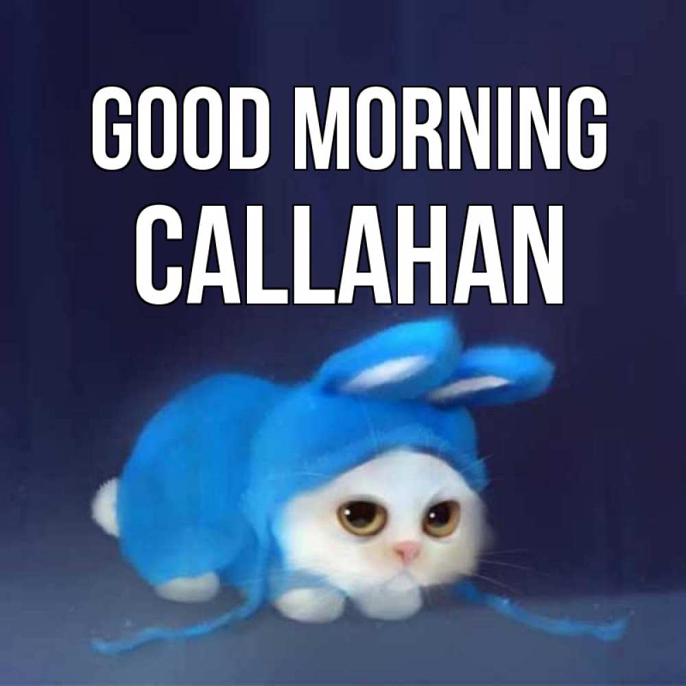 Greetings card с именем, Callahan Good morning открытки красивые скачать бесплатно Greetings with text for free download 