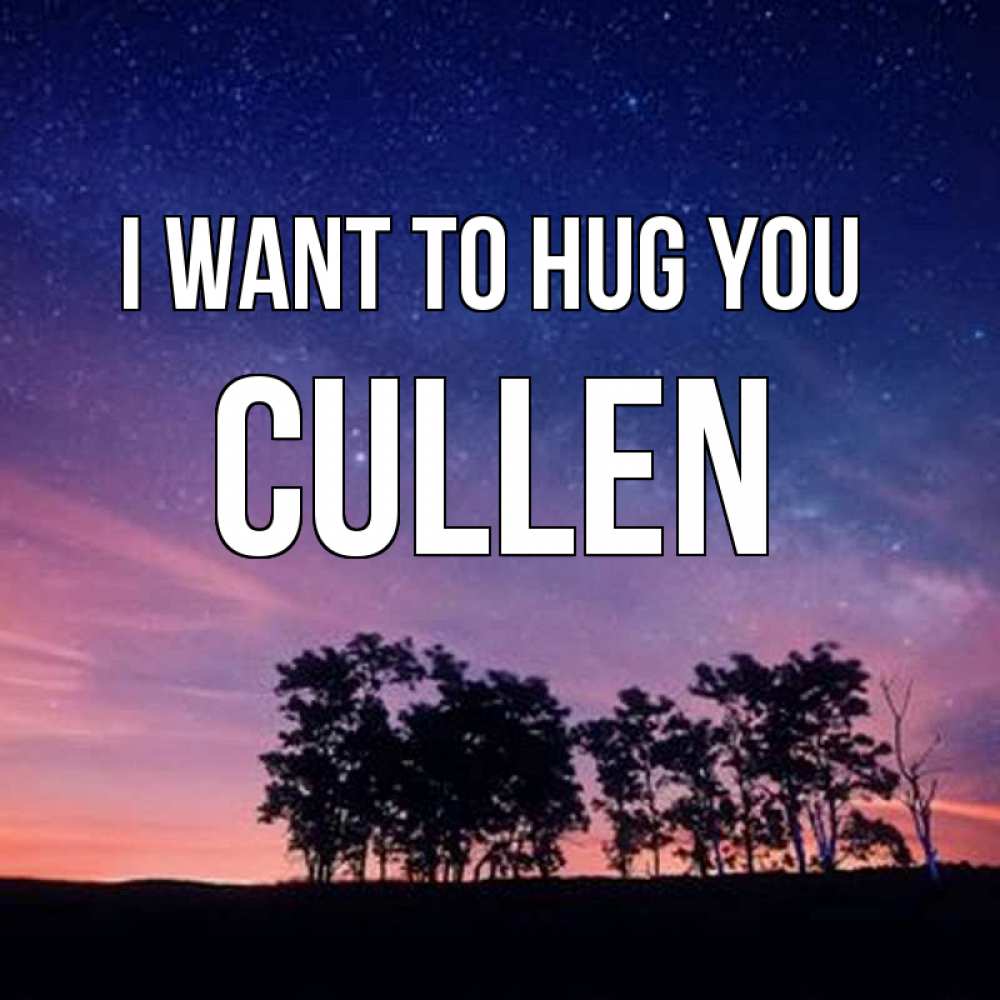 Greetings card с именем, Cullen I want to hug you силуэты деревьев Greetings with text for free download 