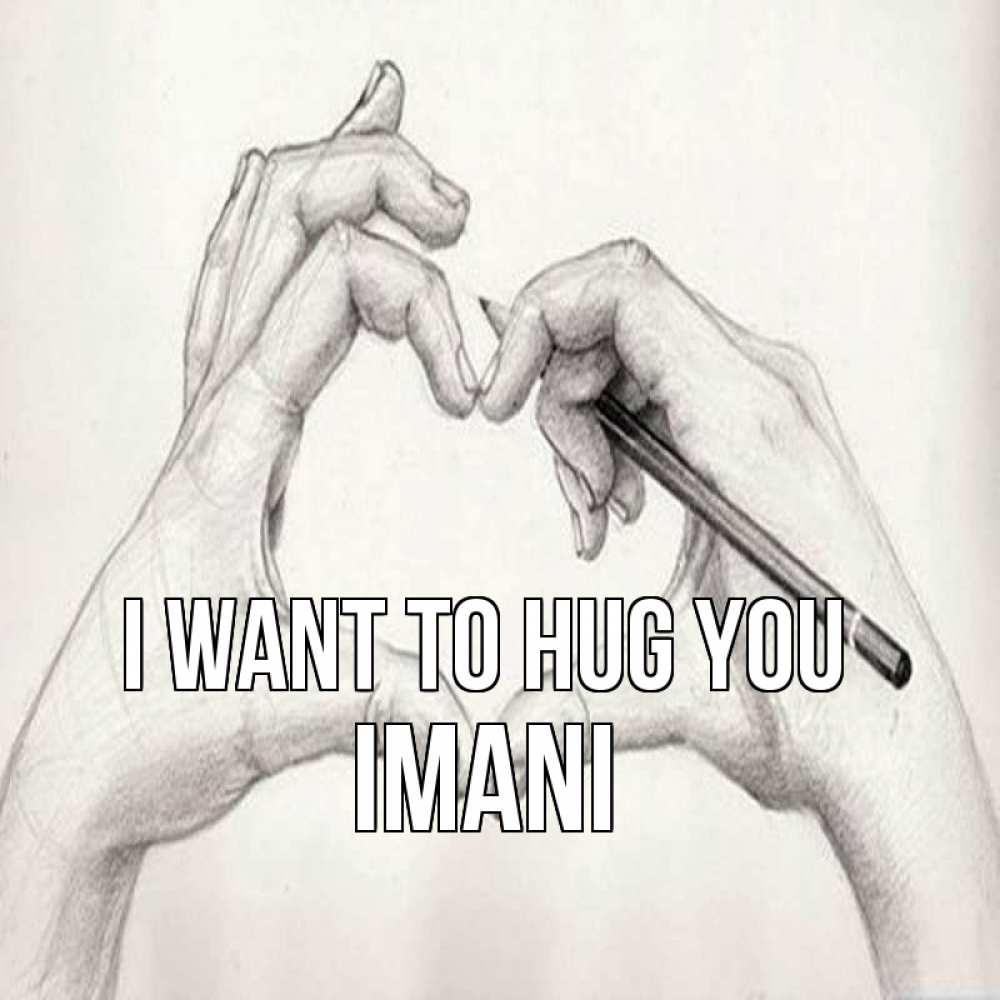 Greetings card с именем, Imani I want to hug you карандашом 1 Greetings with text for free download 