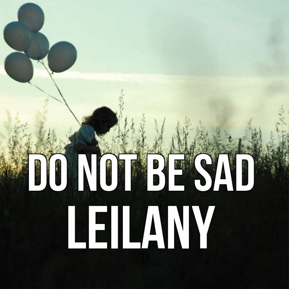 Greetings card с именем, Leilany Do not be sad ребенок Greetings with text for free download 