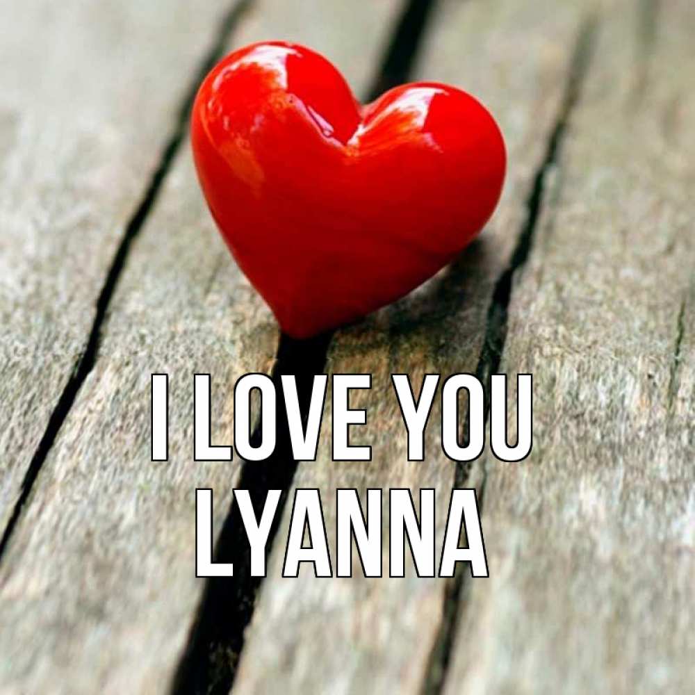 Greetings card с именем, Lyanna I love you красное 2 Greetings with text for free download 