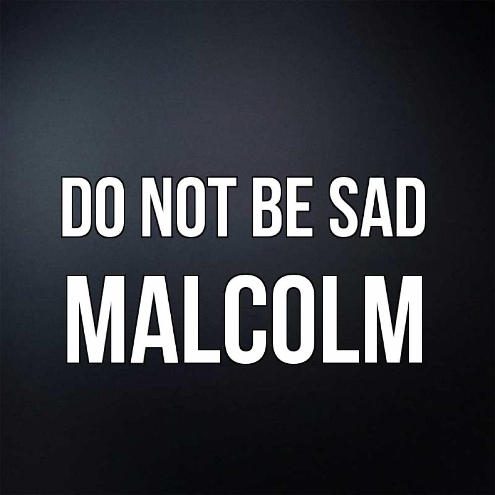 Greetings card с именем, Malcolm Do not be sad Градиент серый Greetings with text for free download 