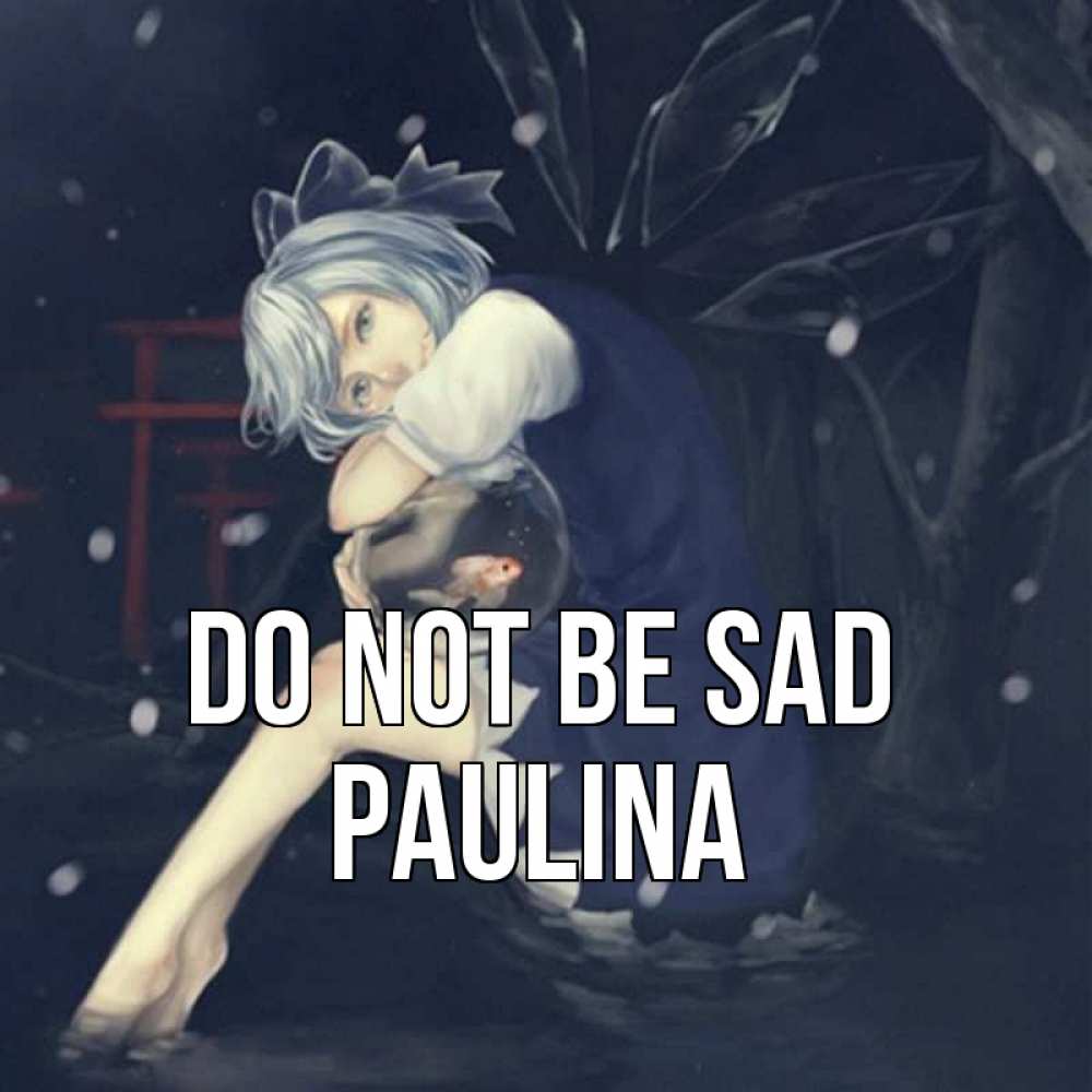 Greetings card с именем, Paulina Do not be sad девушка и рыбка в аквариуме Greetings with text for free download 