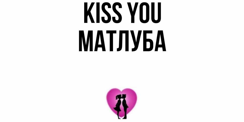 Greetings card с именем, МАТЛУБА Kiss you поцелуй Greetings with text for free download 
