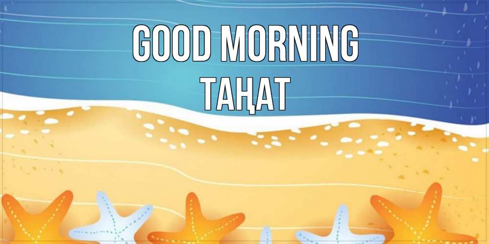Greetings card с именем, ТАҢАТ Good morning красивая морская тема Greetings with text for free download 