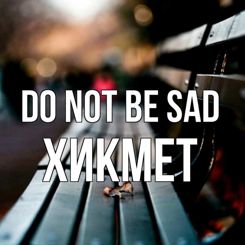 Greetings card с именем, ХИКМЕТ Do not be sad размытый фон Greetings with text for free download 