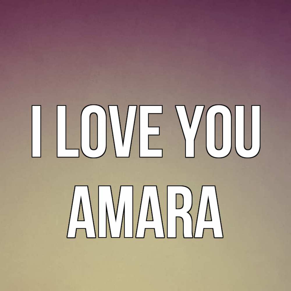 Greetings card с именем, Amara I love you для любимой Greetings with text for free download 