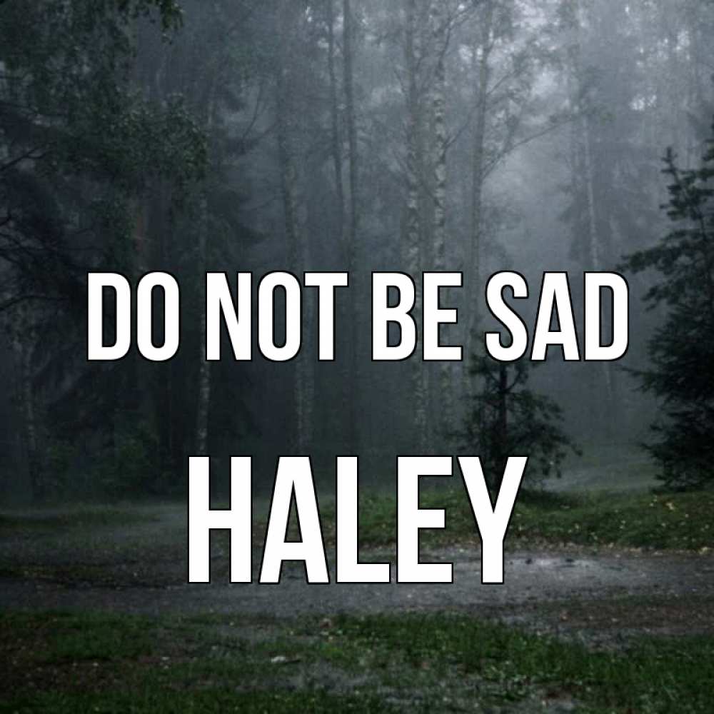 Greetings card с именем, Haley Do not be sad осень Greetings with text for free download 