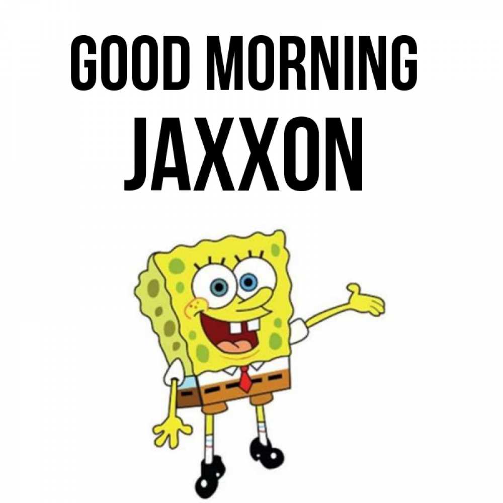 Greetings card с именем, Jaxxon Good morning губка боб улыбается Greetings with text for free download 