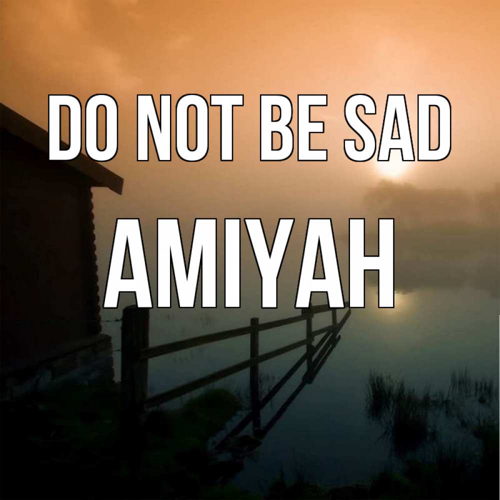 Greetings card с именем, Amiyah Do not be sad дом у озера Greetings with text for free download 