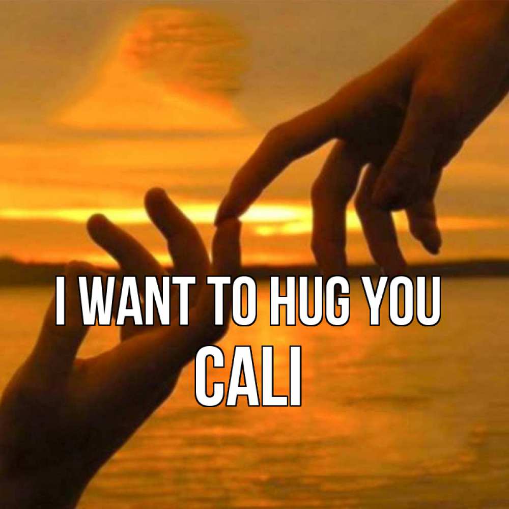 Greetings card с именем, Cali I want to hug you прикосновение нежное к любимому Greetings with text for free download 