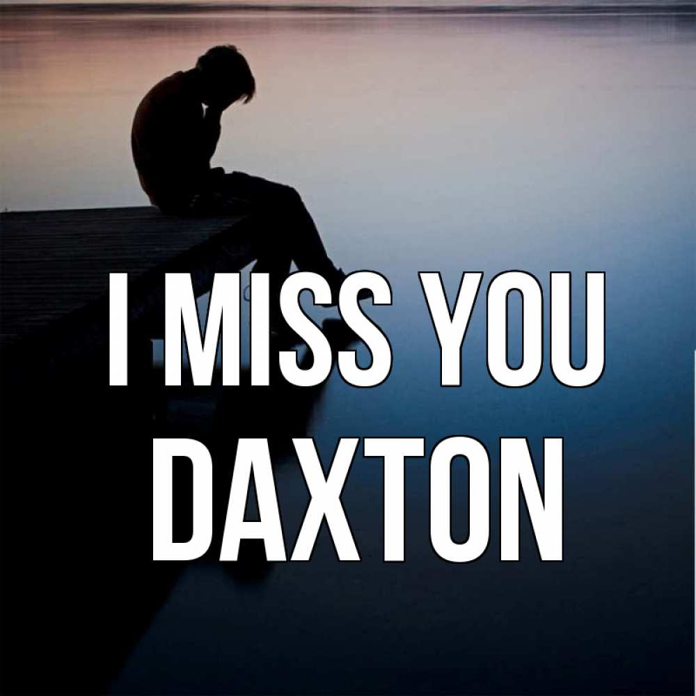 Greetings card с именем, Daxton I miss you печаль Greetings with text for free download 