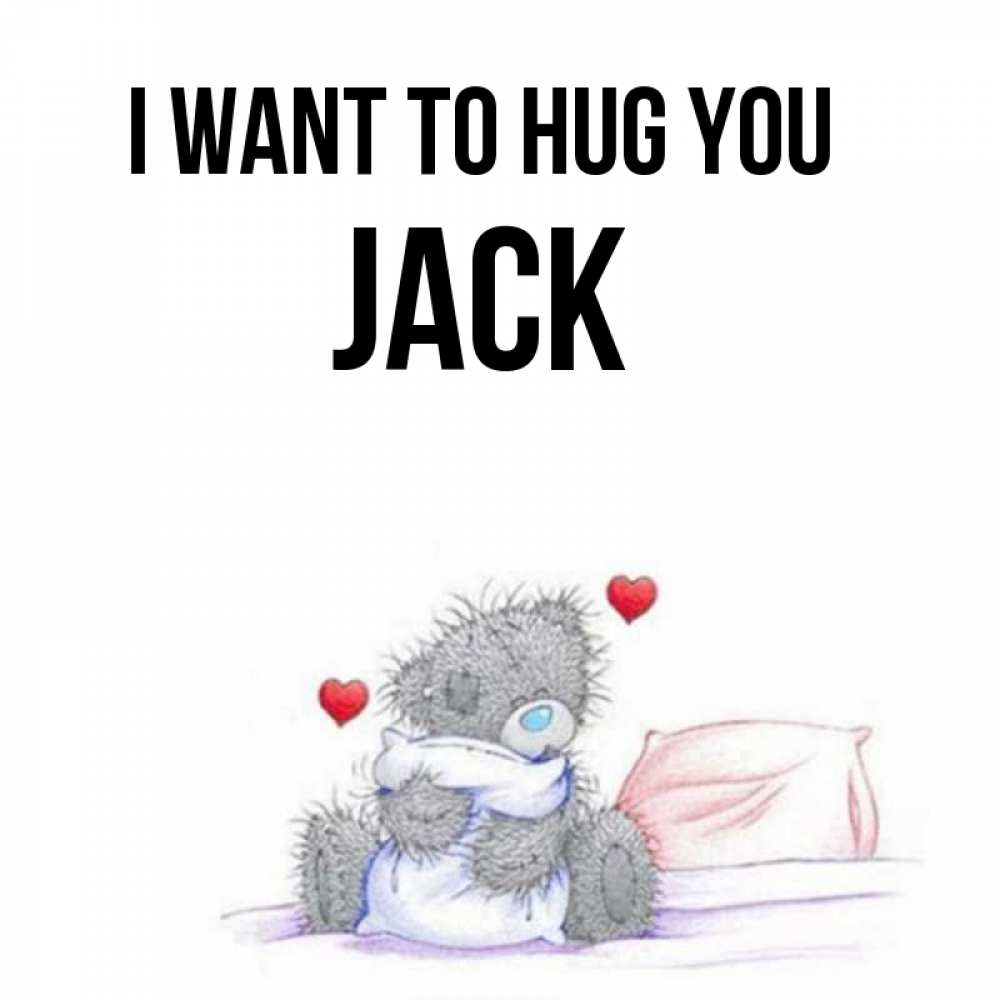 Greetings card с именем, Jack I want to hug you сердечки мишка Тедди и кроватка Greetings with text for free download 
