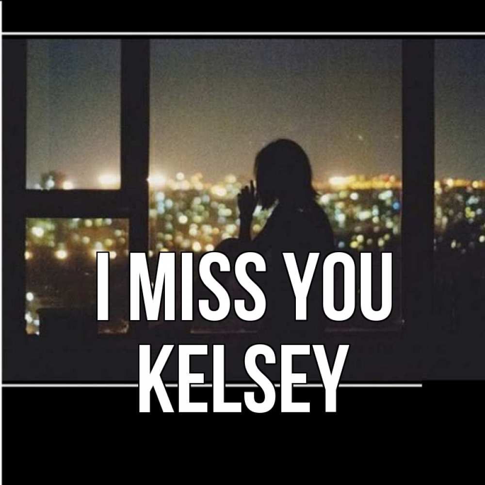 Greetings card с именем, Kelsey I miss you у окна Greetings with text for free download 