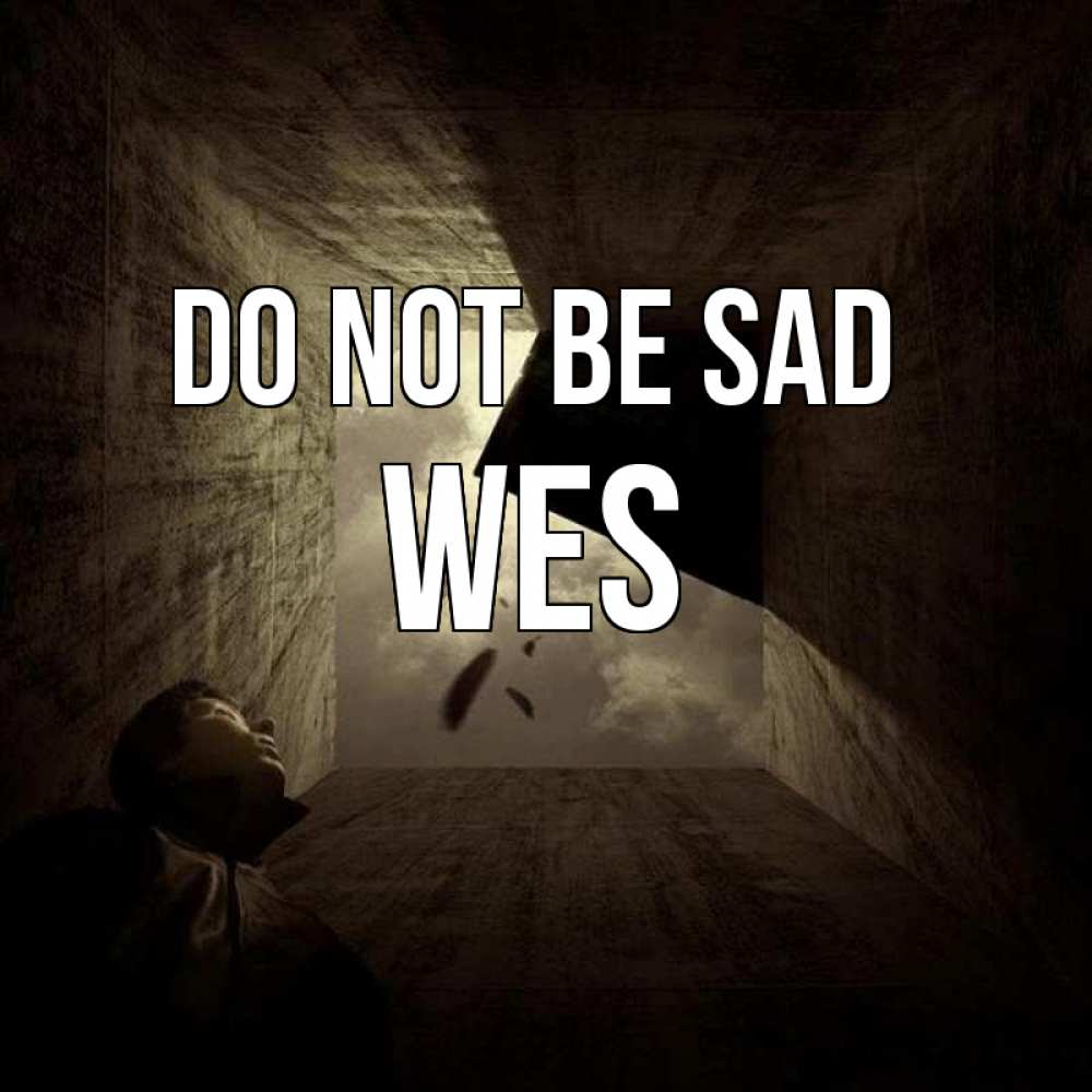 Greetings card с именем, Wes Do not be sad жуть Greetings with text for free download 