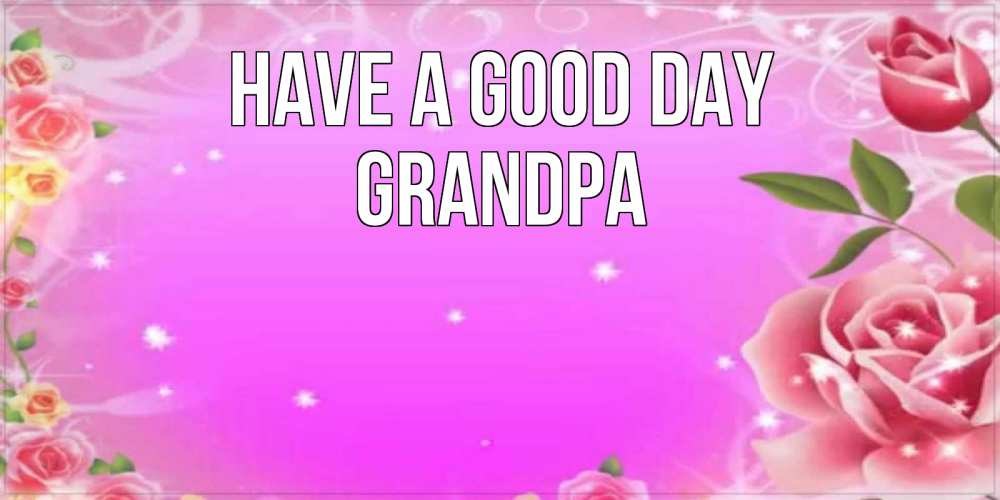 Greetings card с именем, grandpa Have a good day открытка с розами Greetings with text for free download 