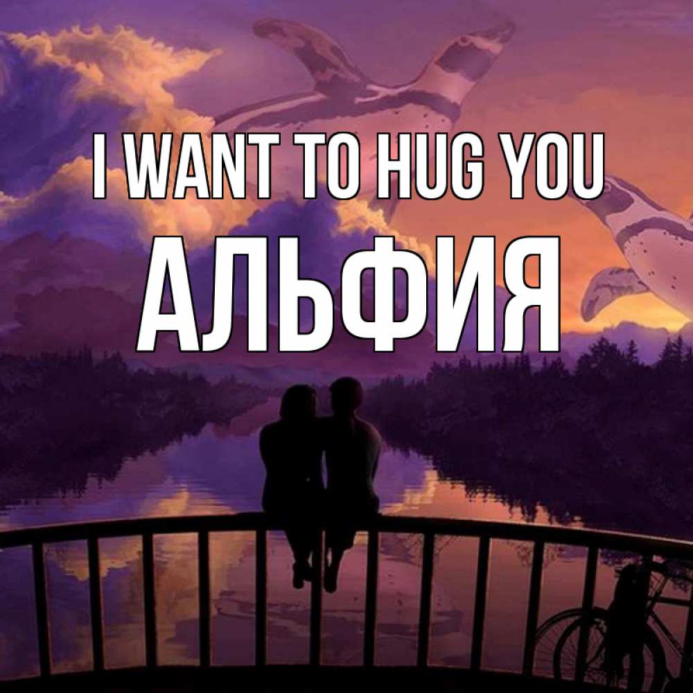 Greetings card с именем, Альфия I want to hug you парочка сидит на мосте или на набережной Greetings with text for free download 