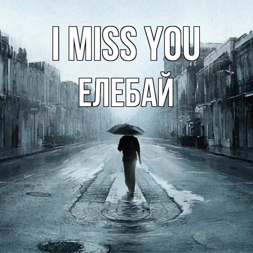 Greetings card с именем, Елебай I miss you мне плохо без тебя Greetings with text for free download 