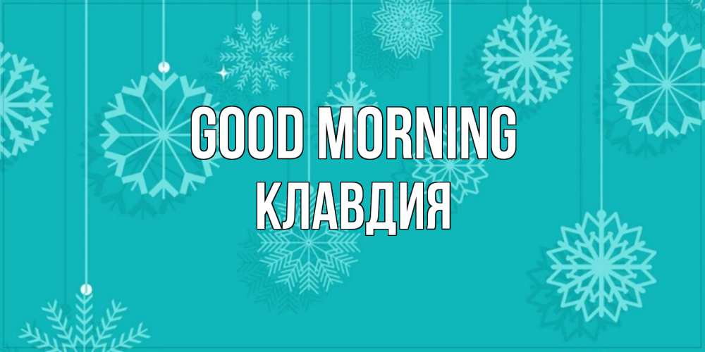 Greetings card с именем, Клавдия Good morning открытка со снежинками Greetings with text for free download 