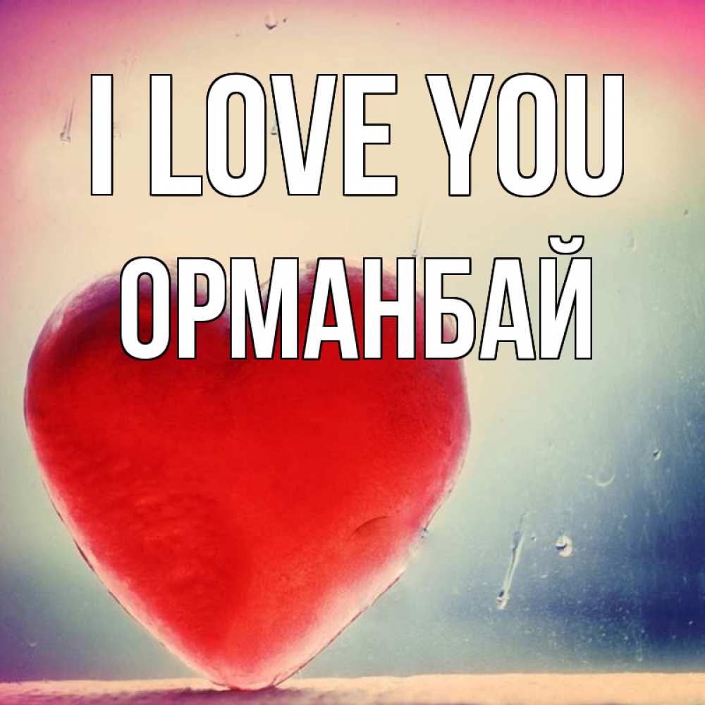 Greetings card с именем, ОРМАНБАЙ I love you красное сердечко Greetings with text for free download 
