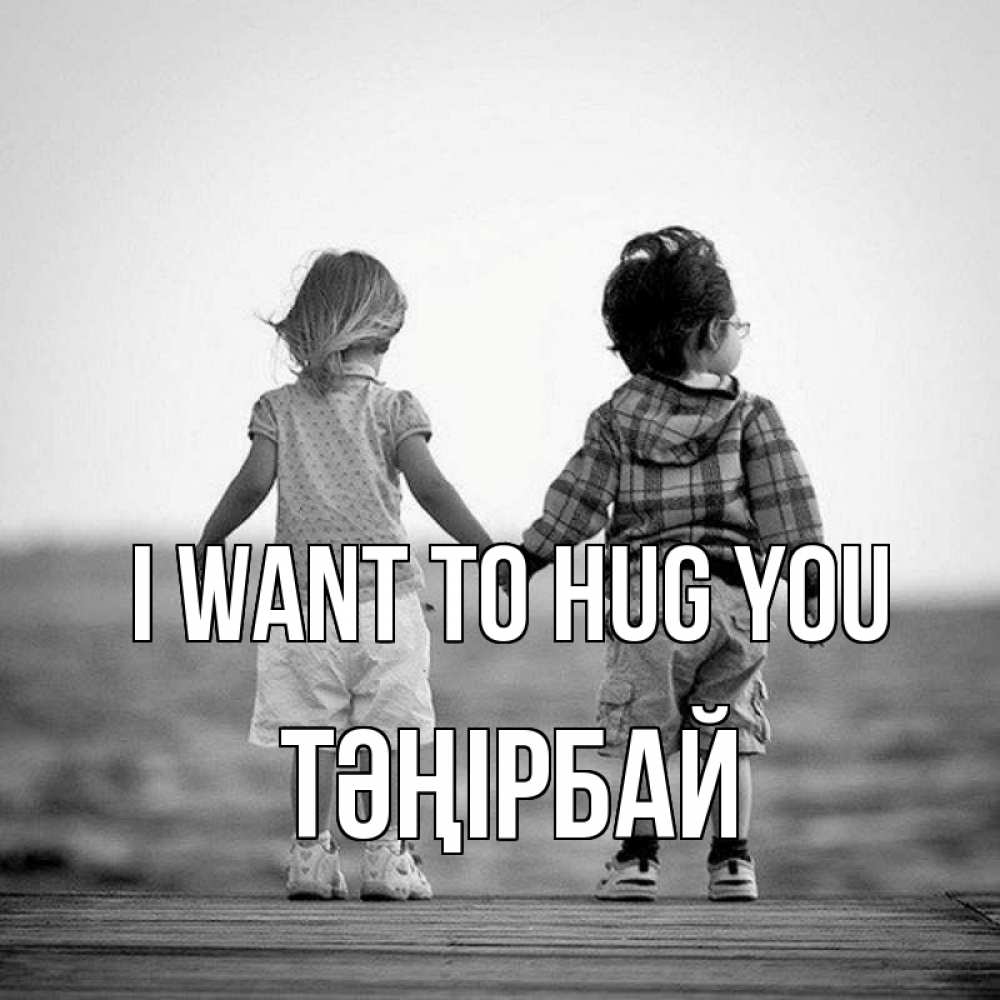 Greetings card с именем, ТӘҢІРБАЙ I want to hug you давай дружить Greetings with text for free download 