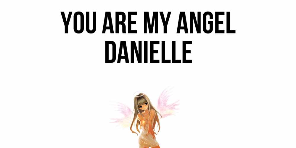 Greetings card с именем, Danielle You are my angel ангел, аниме Greetings with text for free download 