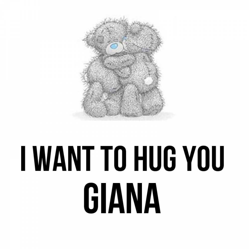Greetings card с именем, Giana I want to hug you два теддика Greetings with text for free download 