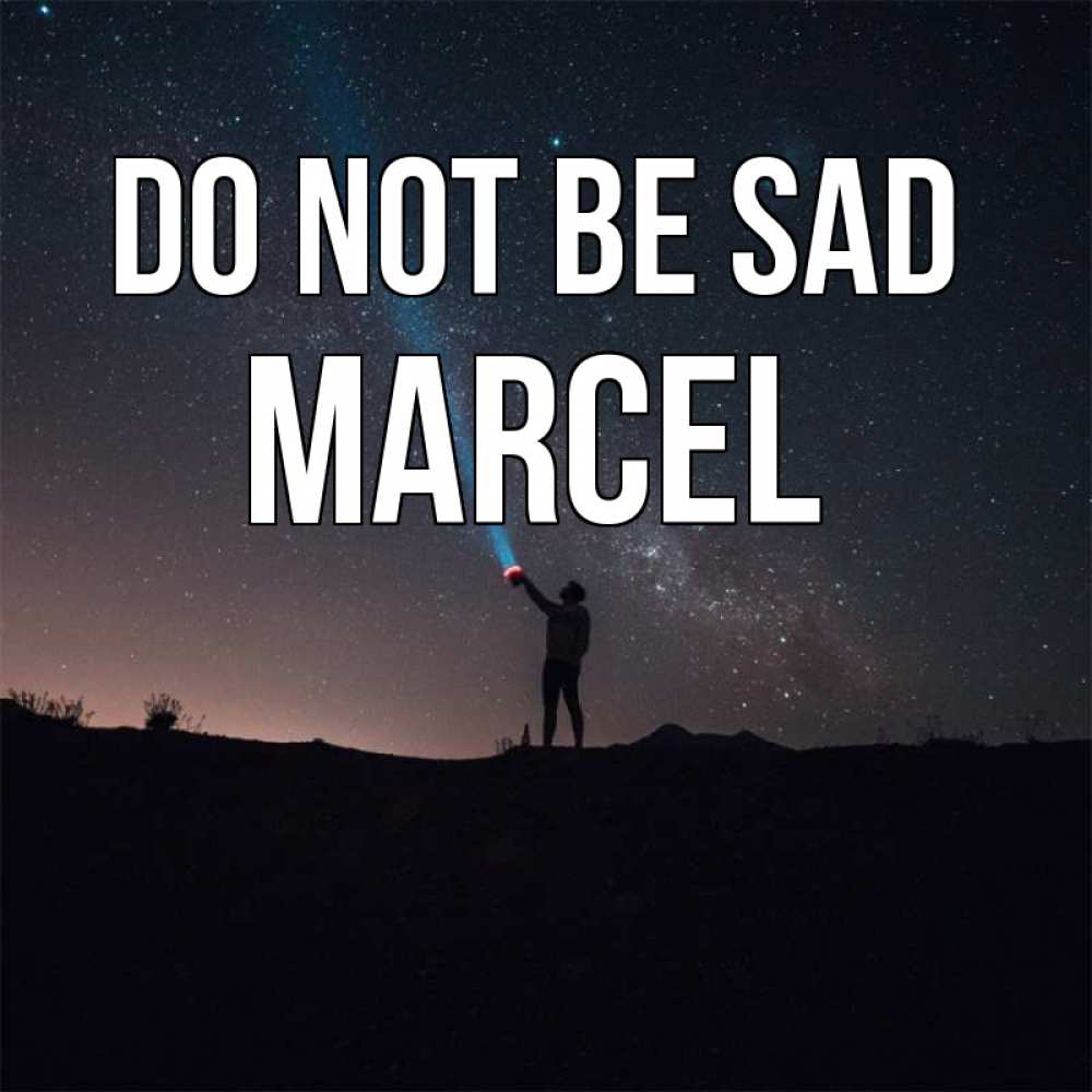 Greetings card с именем, Marcel Do not be sad луч света и млечный путь Greetings with text for free download 
