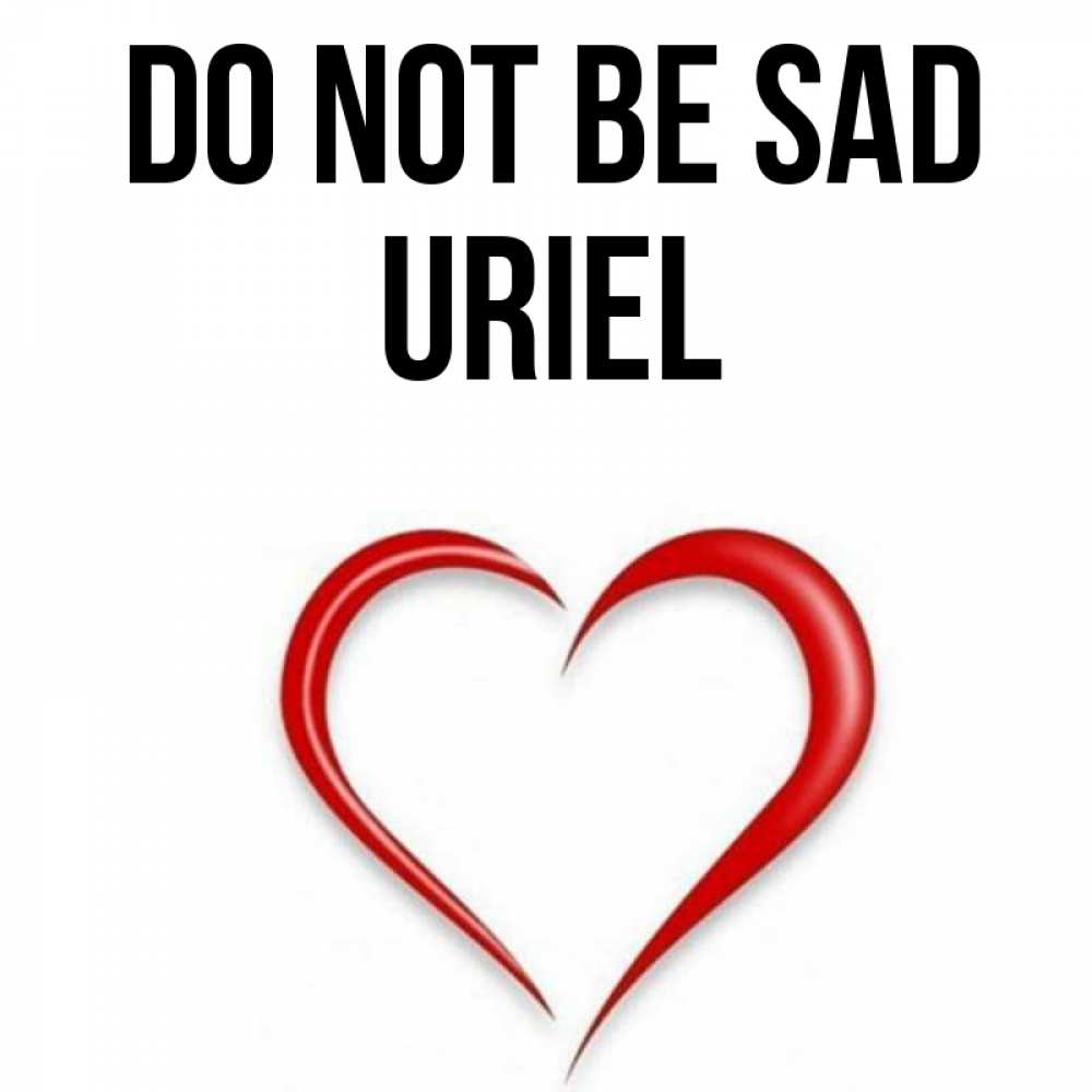 Greetings card с именем, Uriel Do not be sad для любимой Greetings with text for free download 