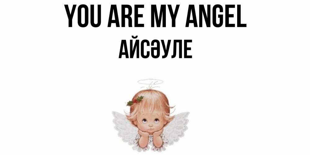 Greetings card с именем, АЙСӘУЛЕ You are my angel ангел Greetings with text for free download 