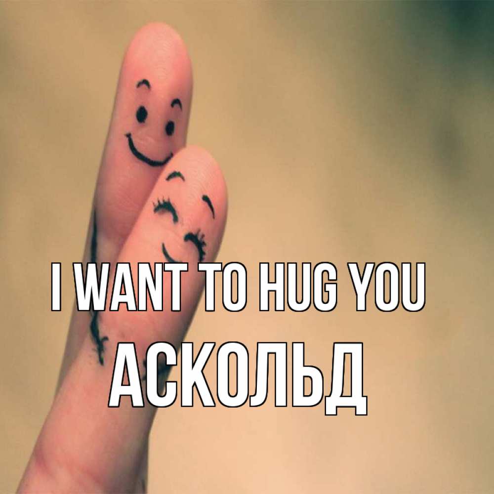Greetings card с именем, Аскольд I want to hug you рисунок на пальцах Greetings with text for free download 