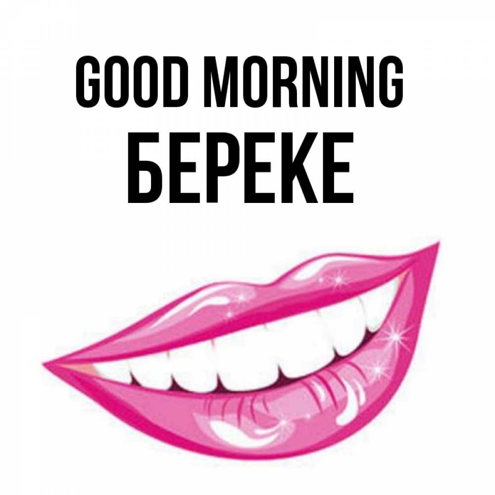 Greetings card с именем, Береке Good morning розовые губы и белые зубы Greetings with text for free download 