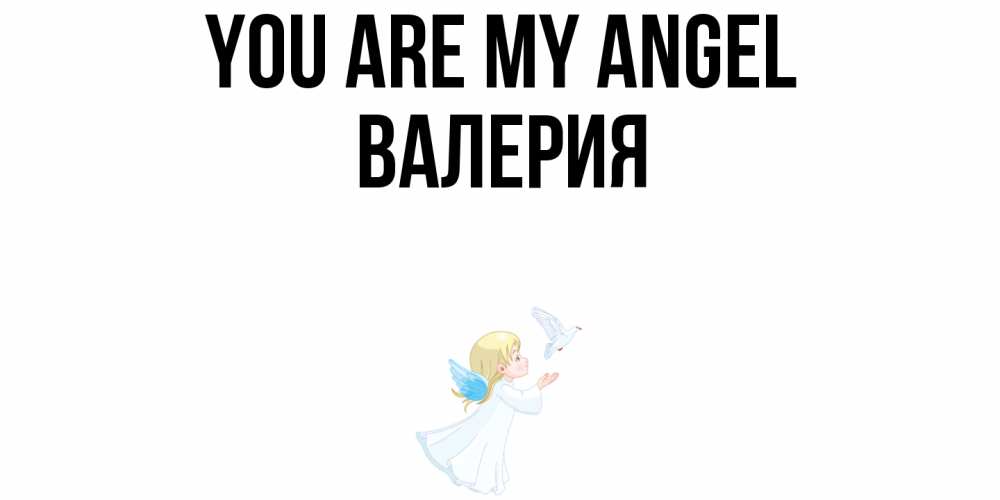 Greetings card с именем, Валерия You are my angel ангел, голубь Greetings with text for free download 