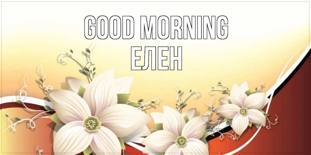 Greetings card с именем, Елен Good morning пожелания доброго утра Greetings with text for free download 
