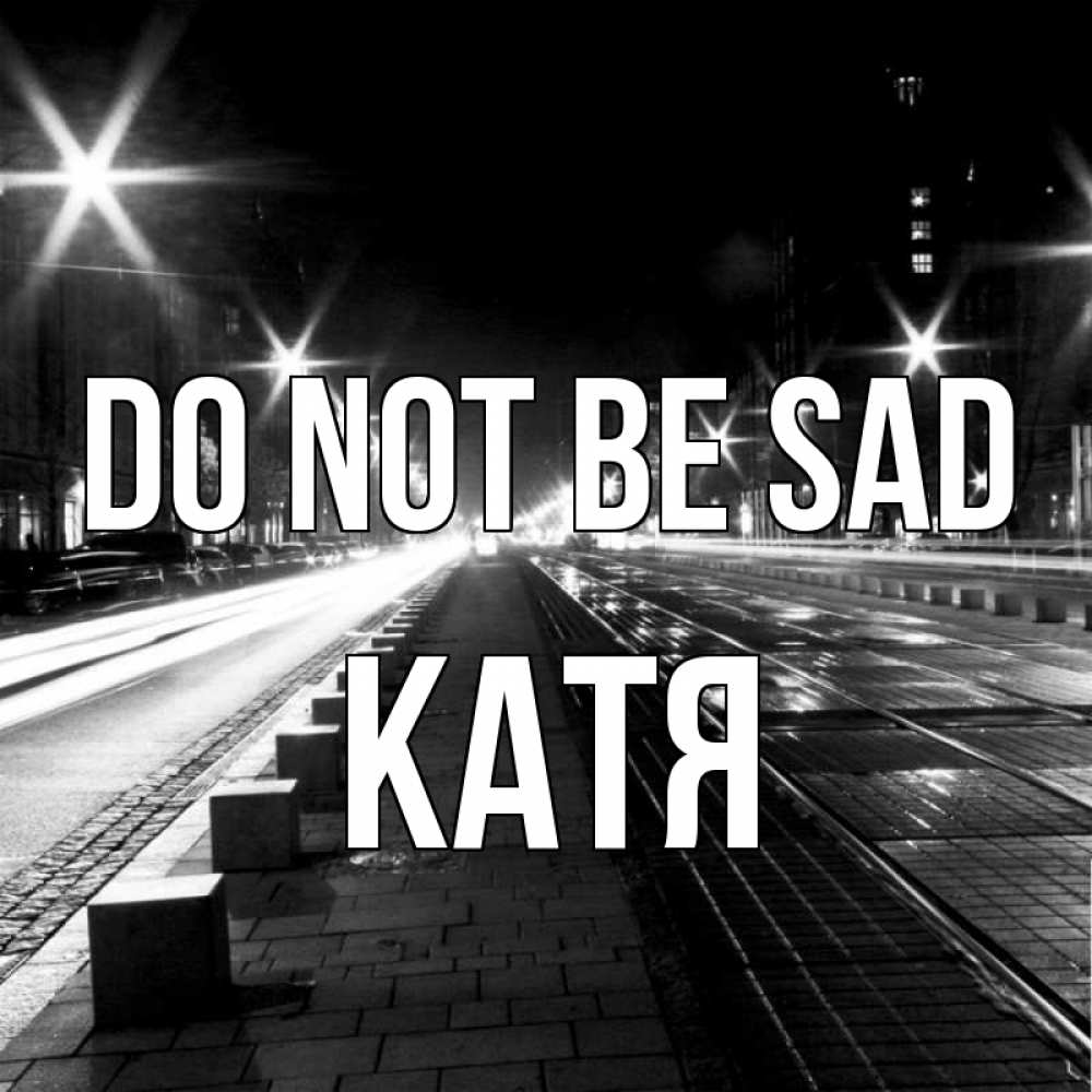 Greetings card с именем, Катя Do not be sad ночной проспект Greetings with text for free download 