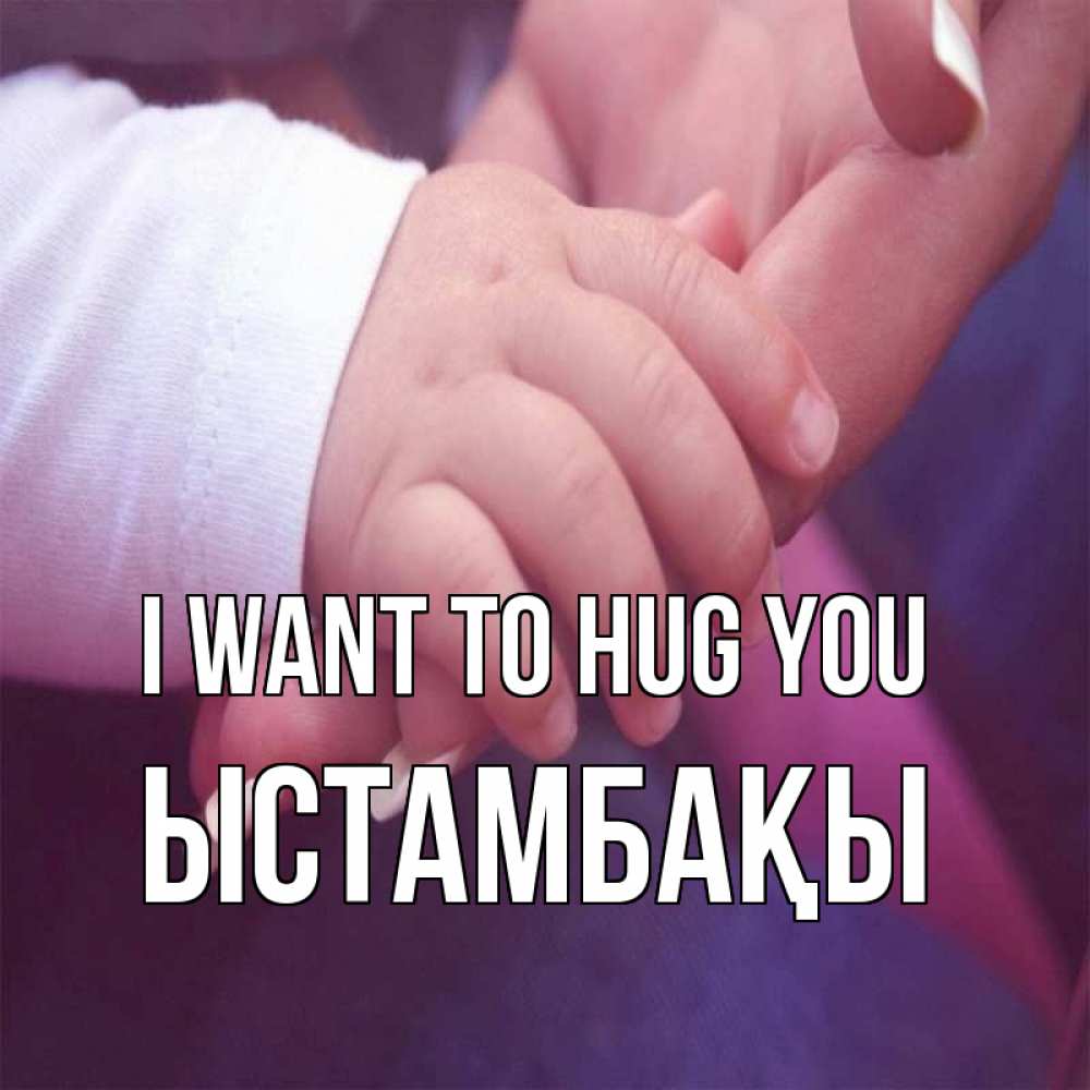 Greetings card с именем, ЫСТАМБАҚЫ I want to hug you мама с ребенком Greetings with text for free download 