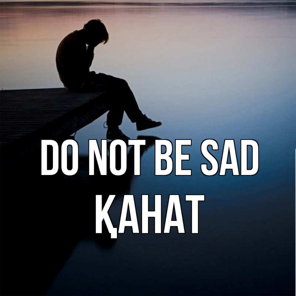 Greetings card с именем, Қанат Do not be sad печаль Greetings with text for free download 