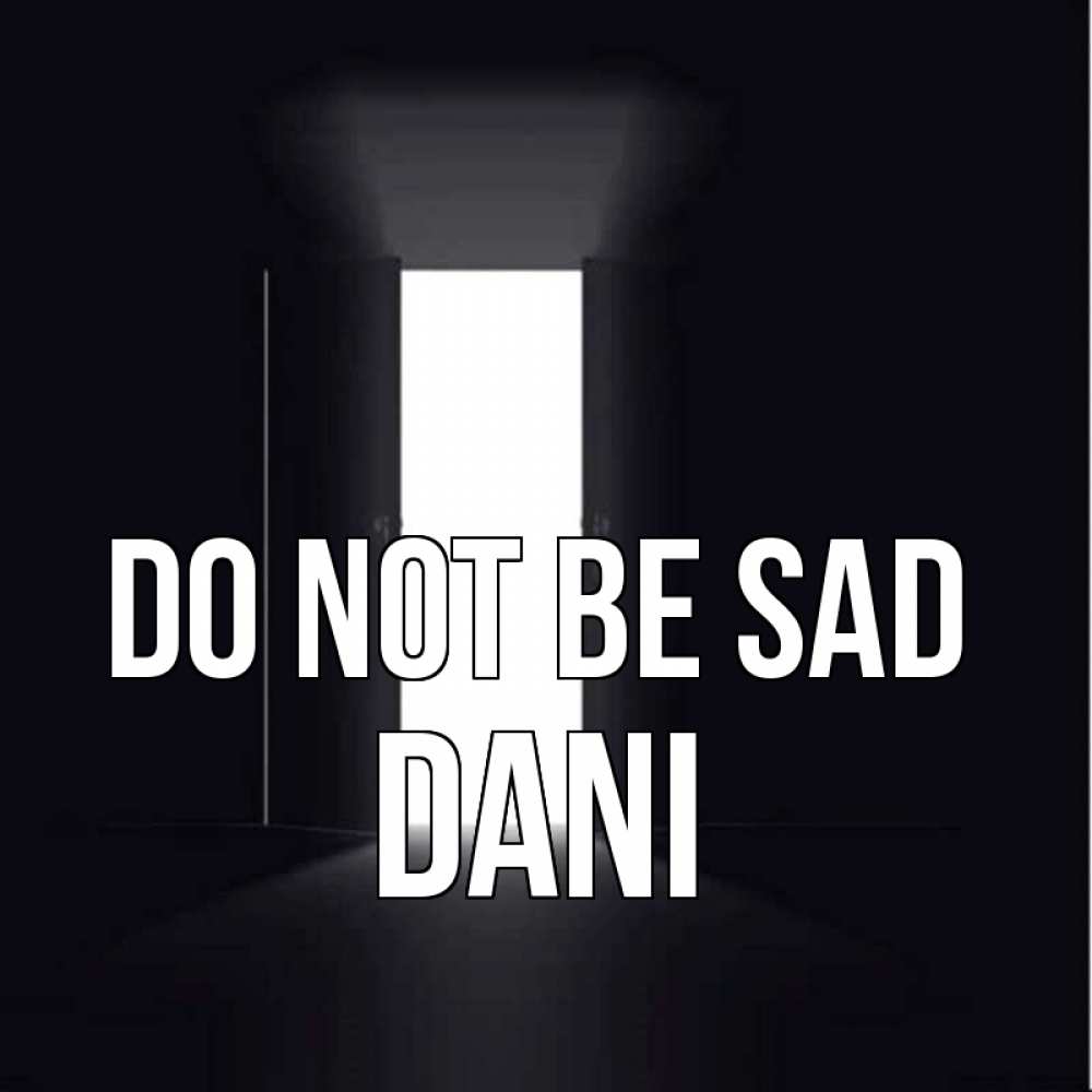 Greetings card с именем, Dani Do not be sad открытая дверь Greetings with text for free download 