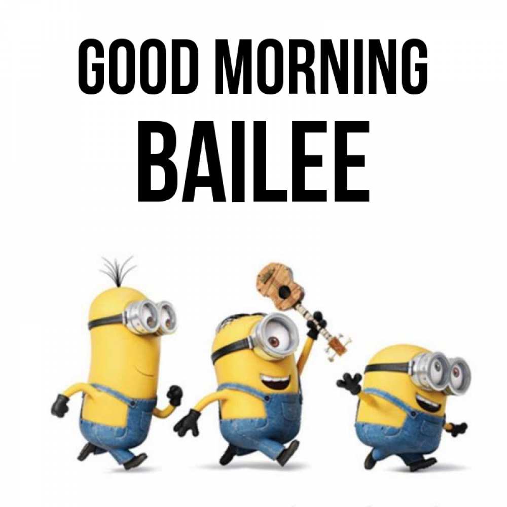 Greetings card с именем, Bailee Good morning миньоны и прекрасное утро Greetings with text for free download 