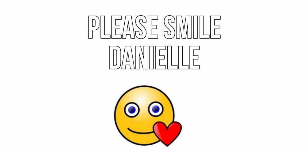 Greetings card с именем, Danielle Please smile смайл,сердце Greetings with text for free download 