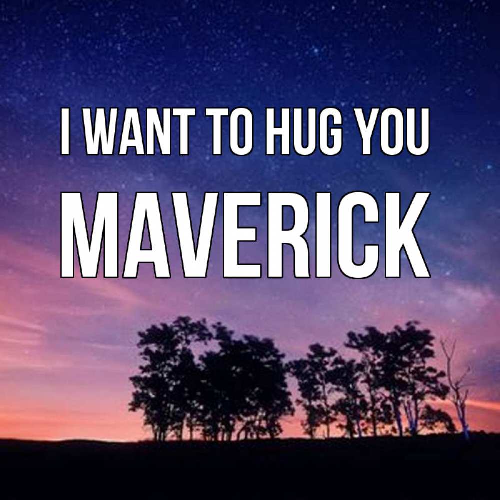 Greetings card с именем, Maverick I want to hug you силуэты деревьев Greetings with text for free download 