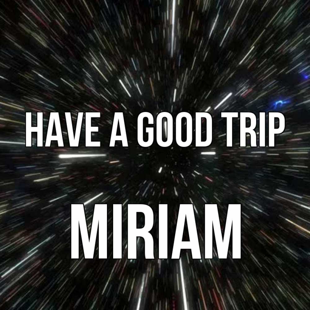 Greetings card с именем, Miriam Have a good trip туннель Greetings with text for free download 