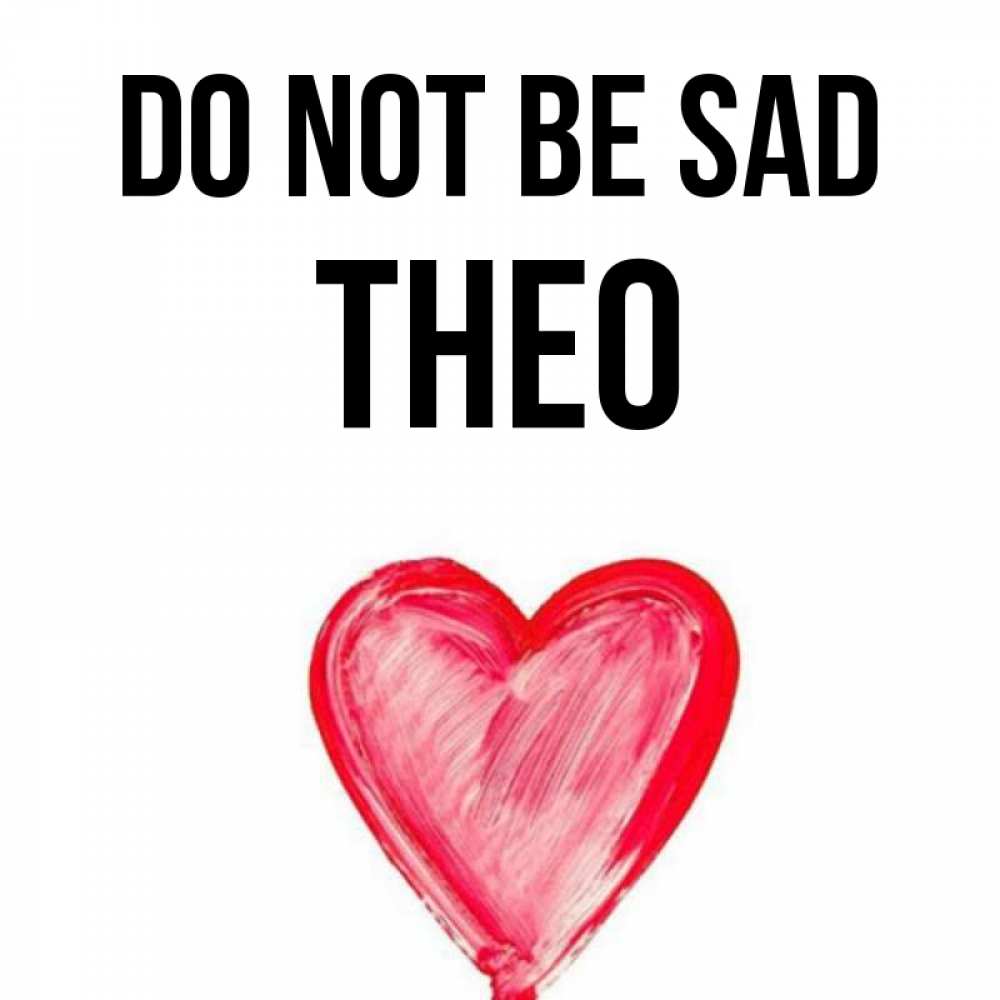 Greetings card с именем, Theo Do not be sad сердечко Greetings with text for free download 