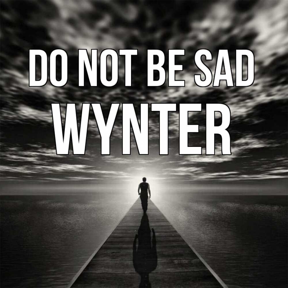 Greetings card с именем, Wynter Do not be sad человек Greetings with text for free download 