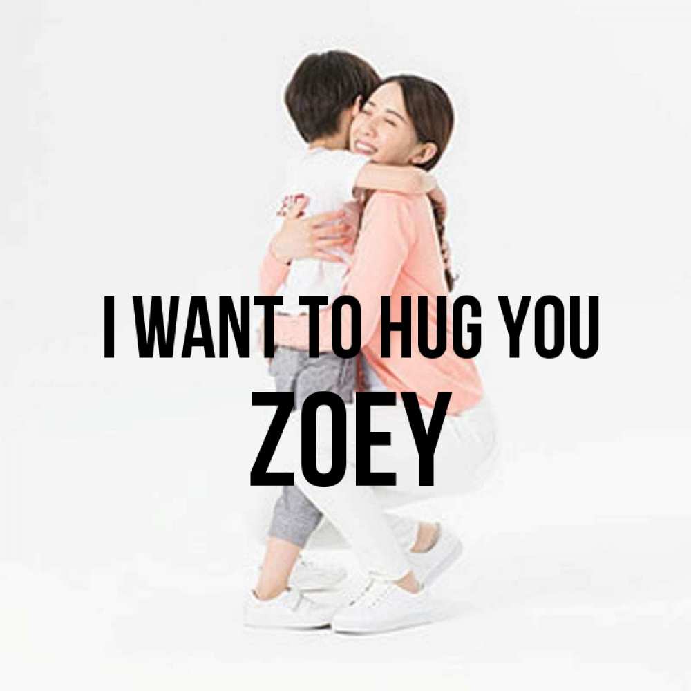 Greetings card с именем, Zoey I want to hug you соскучилась по сыну Greetings with text for free download 