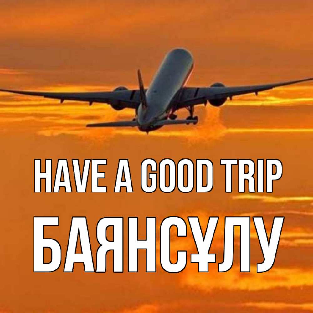 Greetings card с именем, БАЯНСҰЛУ Have a good trip оранжевое небо Greetings with text for free download 
